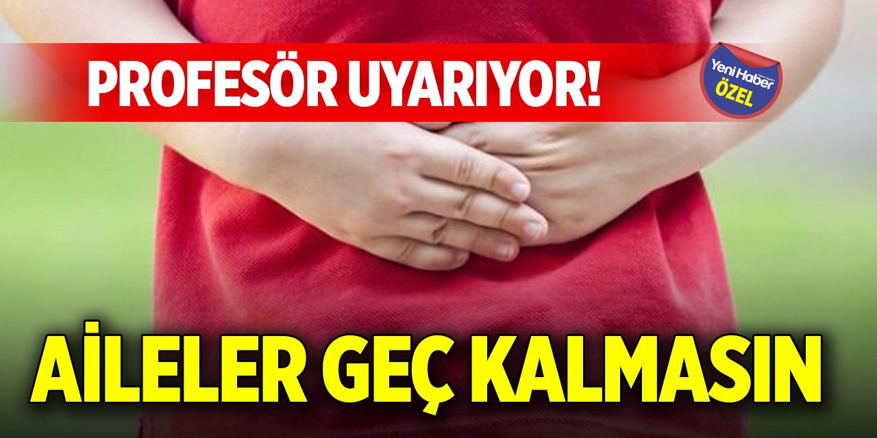 Profesör uyarıyor! Aileler geç kalmasın