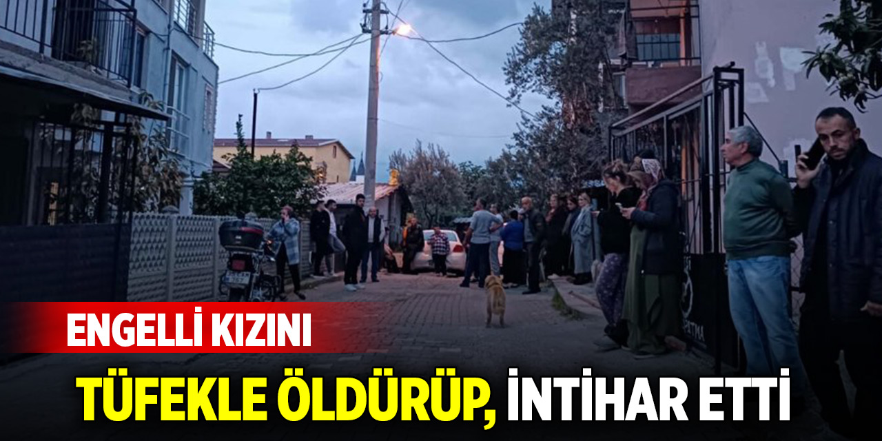 Engelli kızını pompalı tüfekle öldürüp, intihar etti