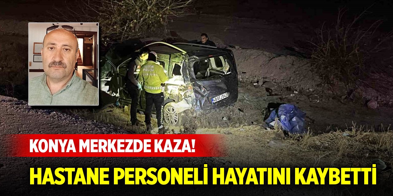 Konya merkezde kaza! Hastane personeli hayatını kaybetti, 3 yaralı