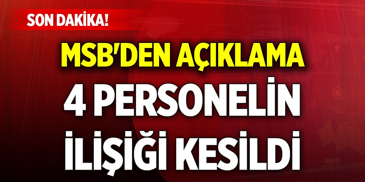 Son Dakika! MSB'den açıklama: 4 personelin TSK ile ilişiği kesildi