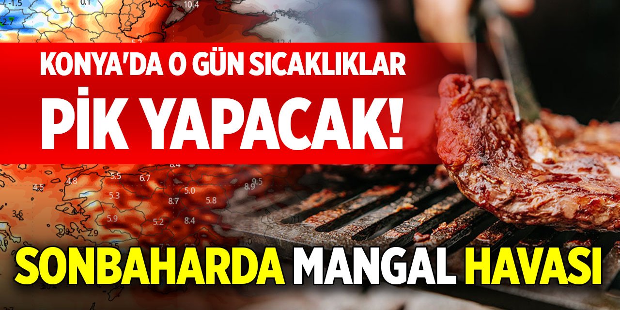 Konya'da o gün sıcaklıklar pik yapacak! Sonbaharda mangal havası