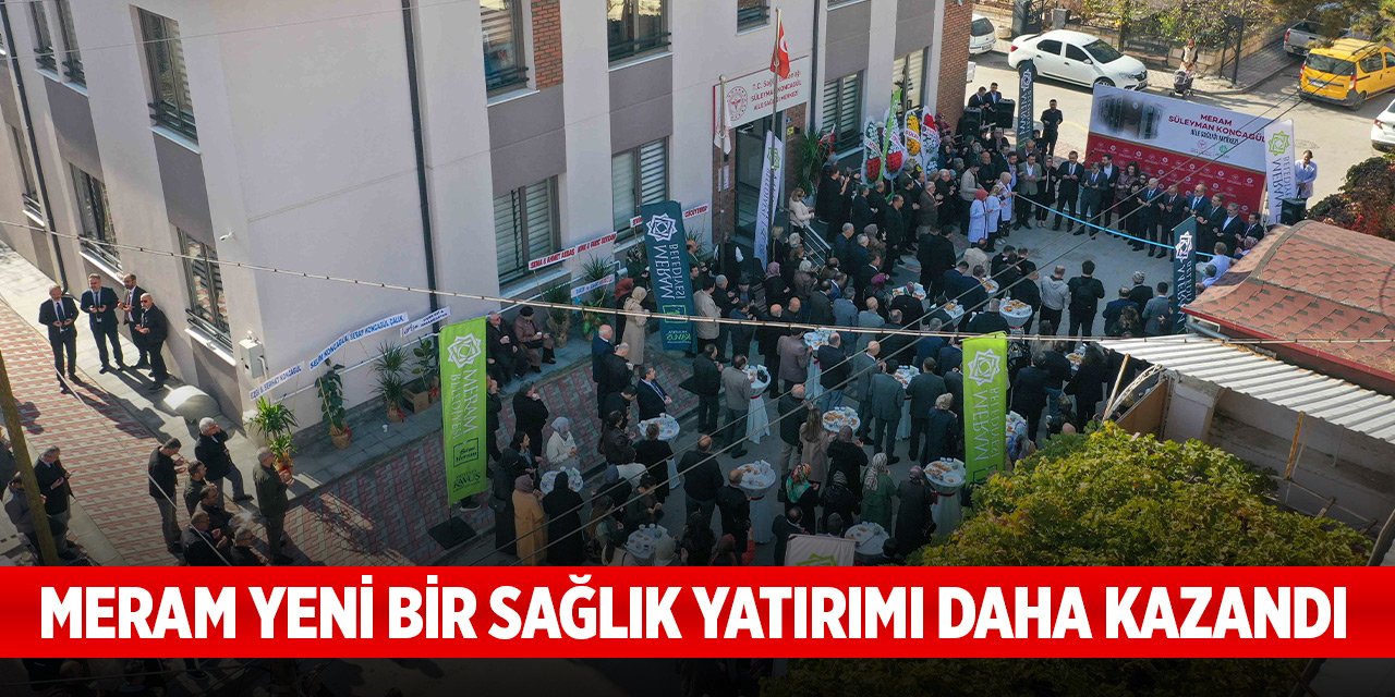 Meram yeni bir sağlık yatırımı daha kazandı! 13 bin kişiye hizmet verecek