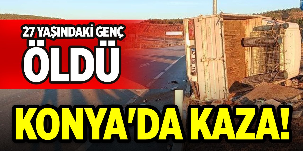 Konya'da kaza! 27 yaşındaki genç öldü