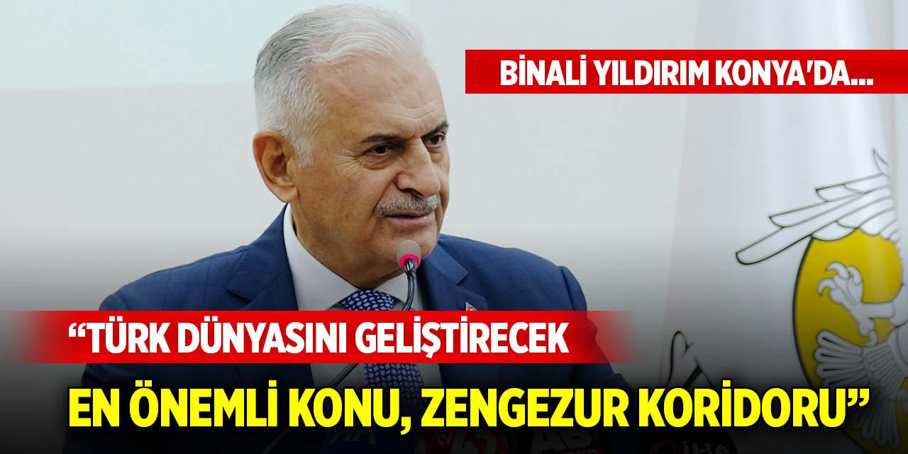 Binali Yıldırım Konya'da... Türk dünyasını geliştirecek en önemli konu, Zengezur Koridoru