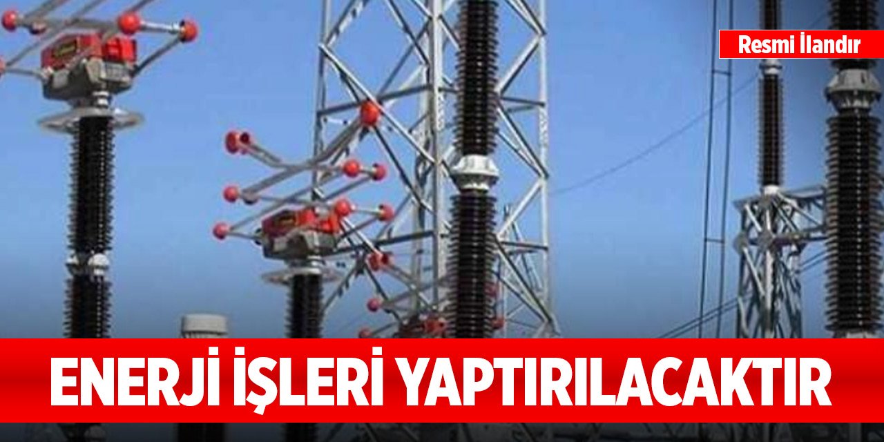 Enerji işleri yaptırılacaktır