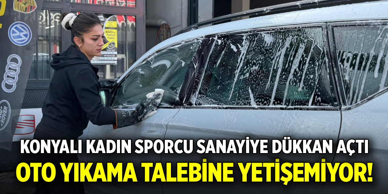 Konyalı kadın sporcu sanayiye dükkan açtı, oto yıkama talebine yetişemiyor!