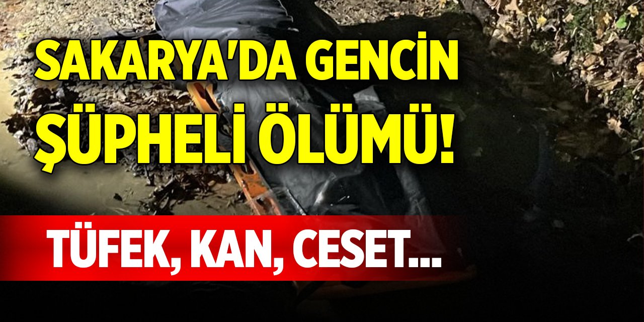 Sakarya'da gencin şüpheli ölümü! Tüfek, kan, ceset...