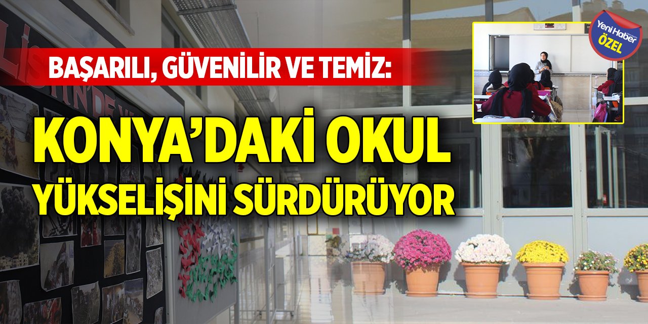 Başarılı, güvenilir ve temiz: Konya’daki örnek okul yükselişini sürdürüyor