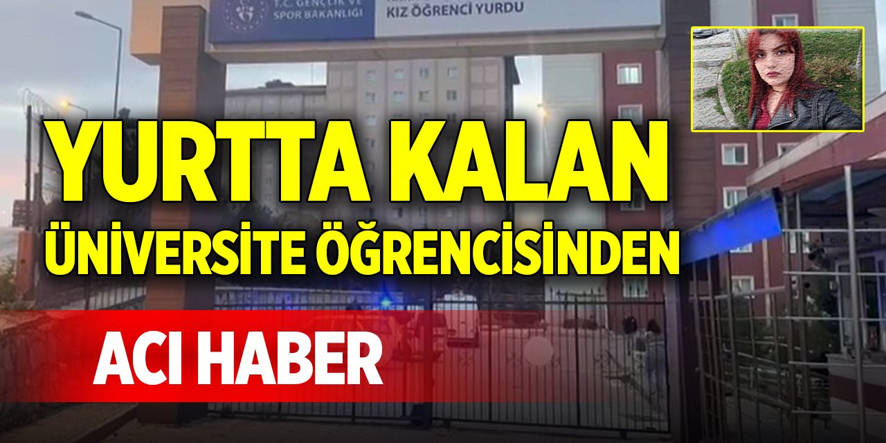 Yurtta kalan üniversite öğrencisinden acı haber