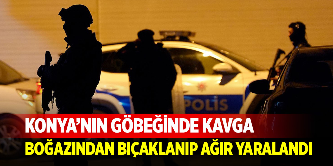 Konya’nın göbeğinde kavga! Boğazından bıçaklanıp ağır yaralandı