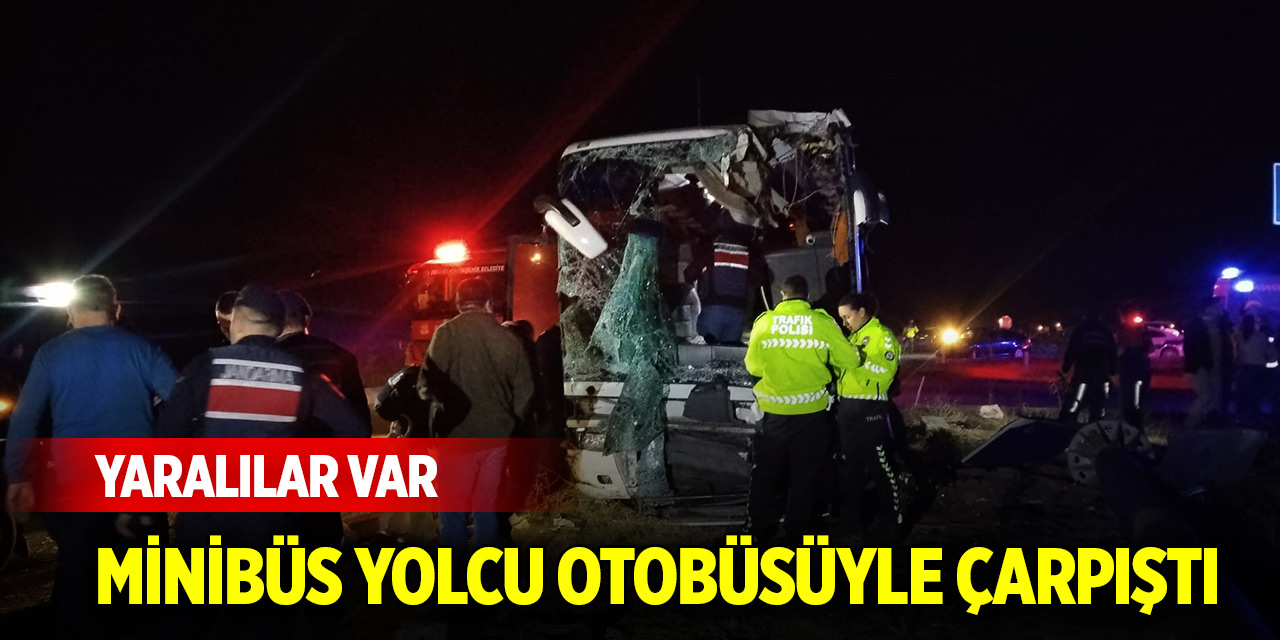 Minibüs yolcu otobüsüyle çarpıştı: Yaralılar var