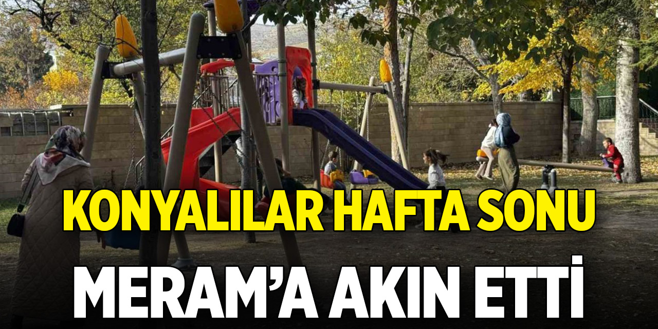 Konyalılar hafta sonu Meram’a akın etti
