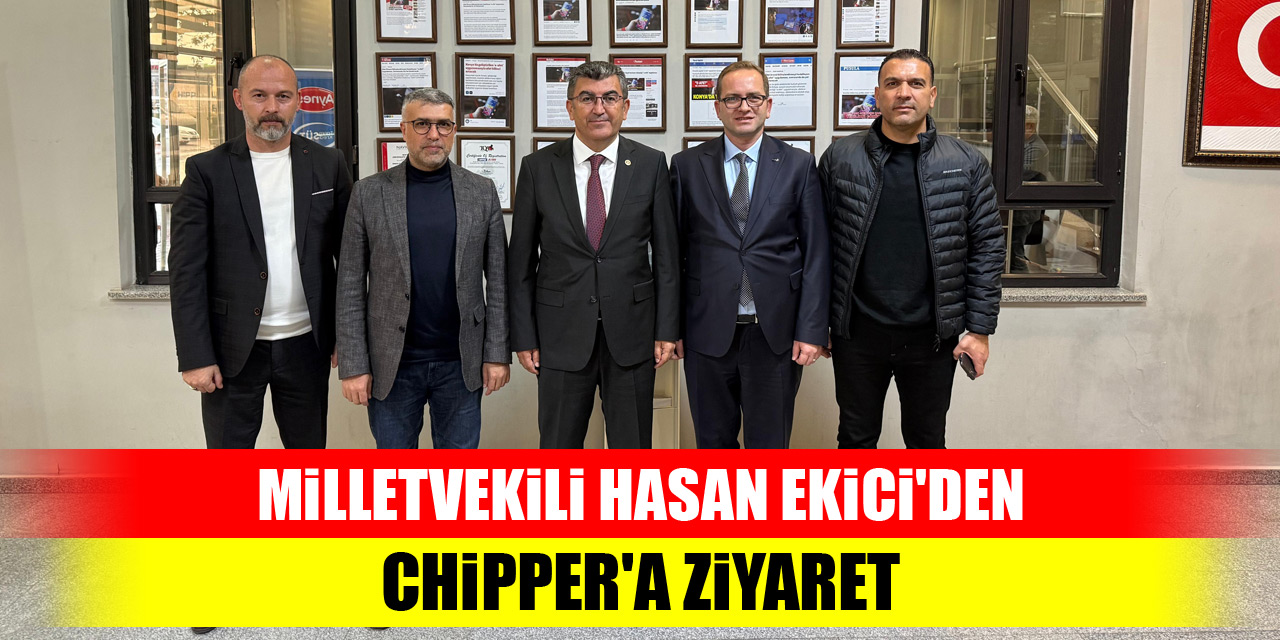 Milletvekili Hasan Ekici'den Chipper'a ziyaret