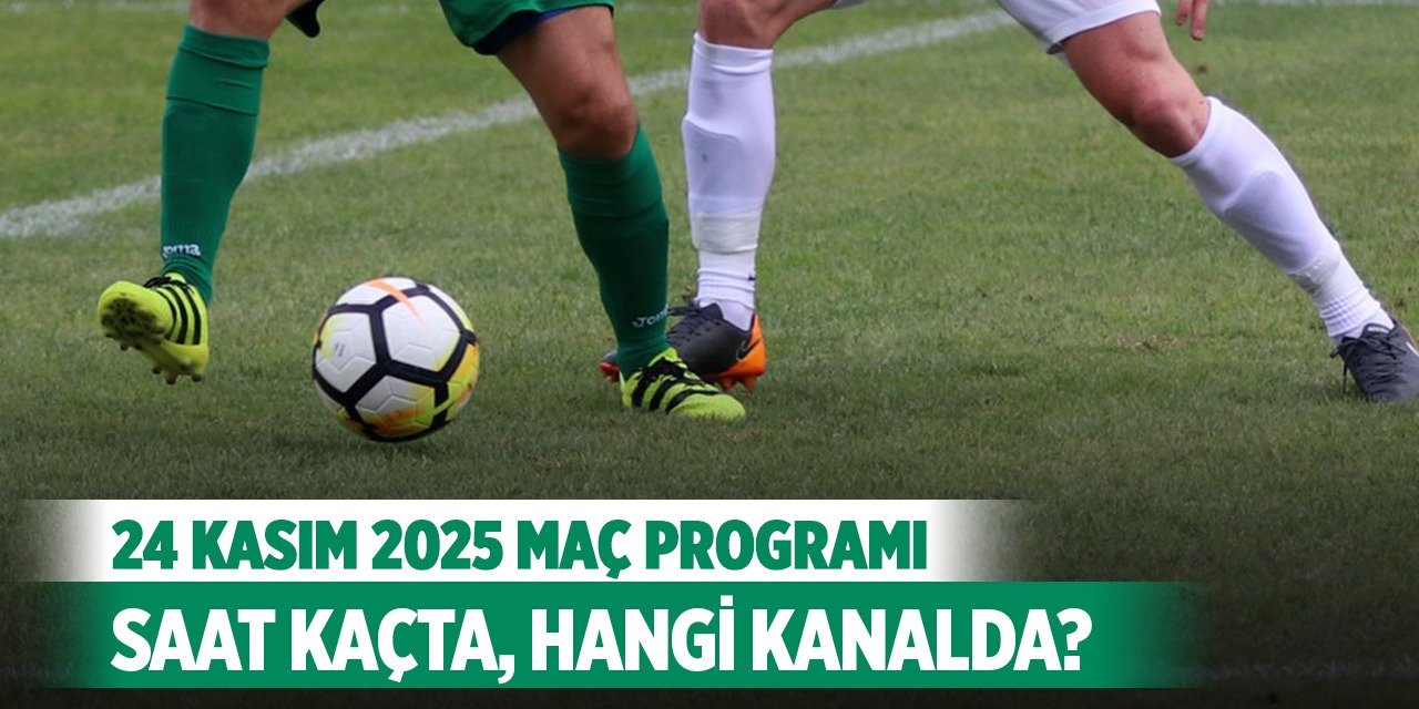 24 Kasım 2025 Bugün hangi maçlar var, saat kaçta, hangi kanalda?