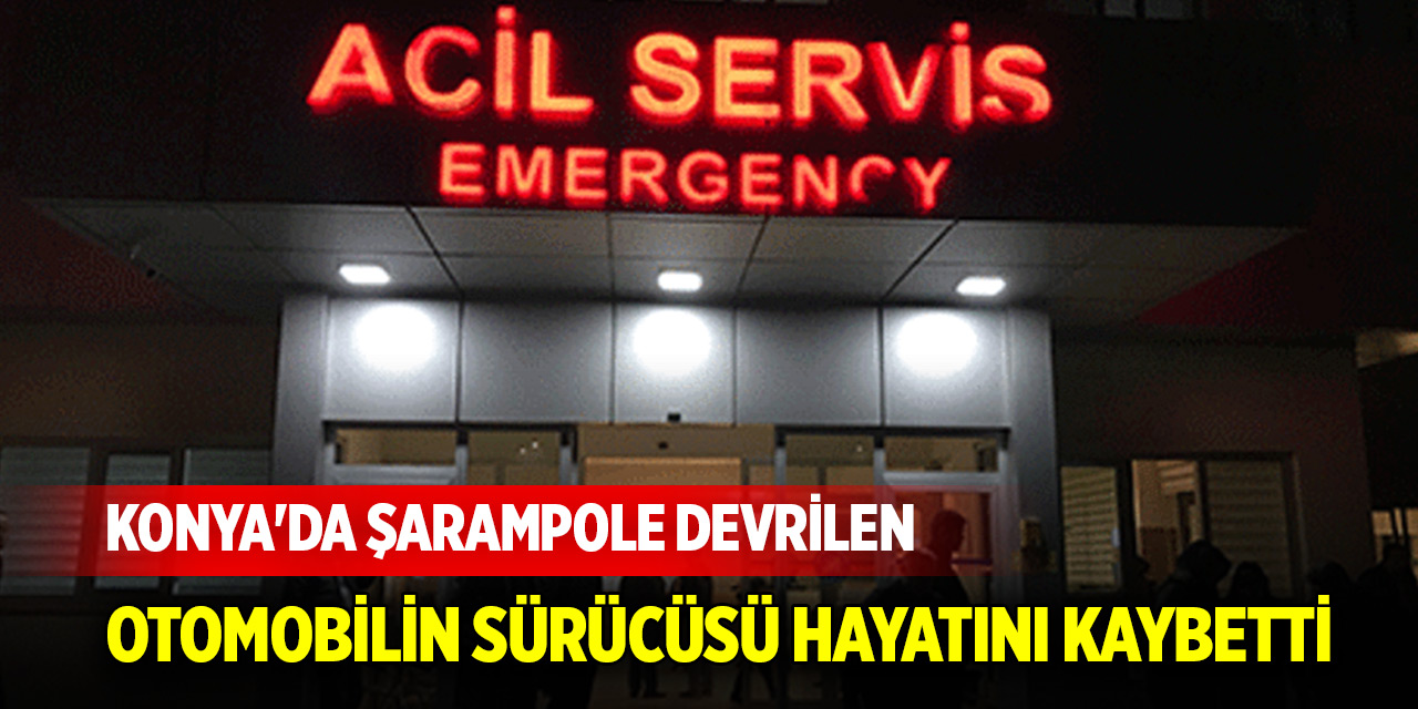 Konya'da şarampole devrilen otomobilin sürücüsü hayatını kaybetti