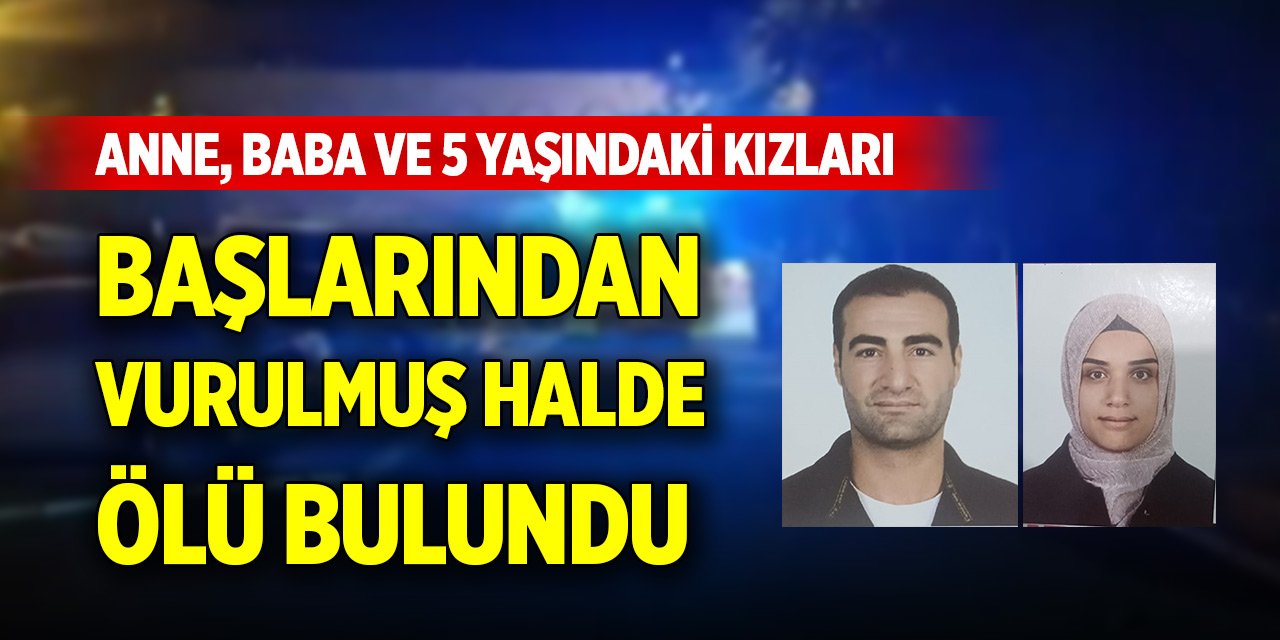 Anne, baba ve 5 yaşındaki kızları ölü bulundu