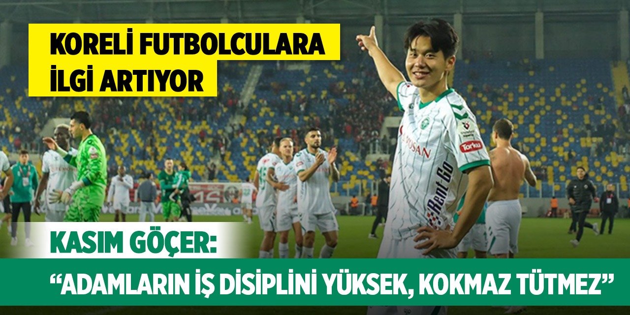Koreli futbolculara ilgi artıyor: Kasım Göçer “Adamların iş disiplini yüksek, kokmaz tütmez”