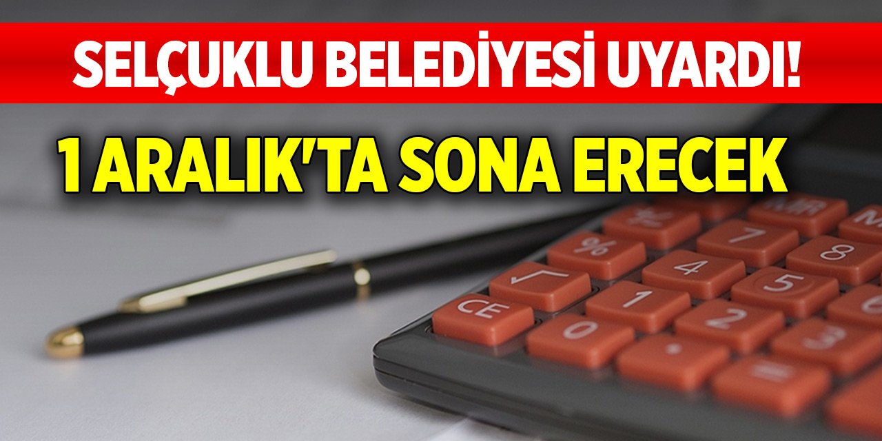 Selçuklu Belediyesi uyardı! 1 Aralık'ta sona erecek