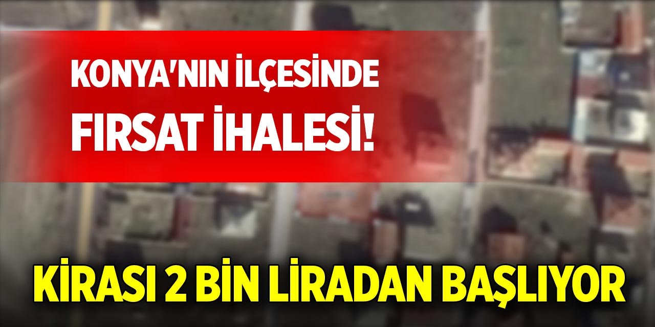 Konya'nın ilçesinde fırsat ihalesi! Kirası 2 bin liradan başlıyor