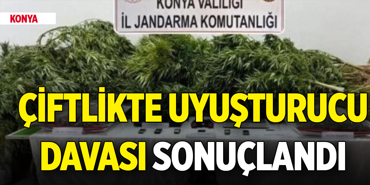 Konya'da çiftlikte uyuşturucu davası sonuçlandı