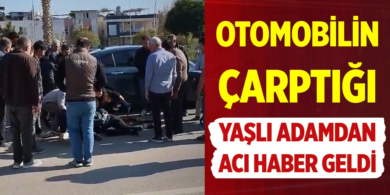 Otomobilin çarptığı yaşlı adamdan acı haber geldi
