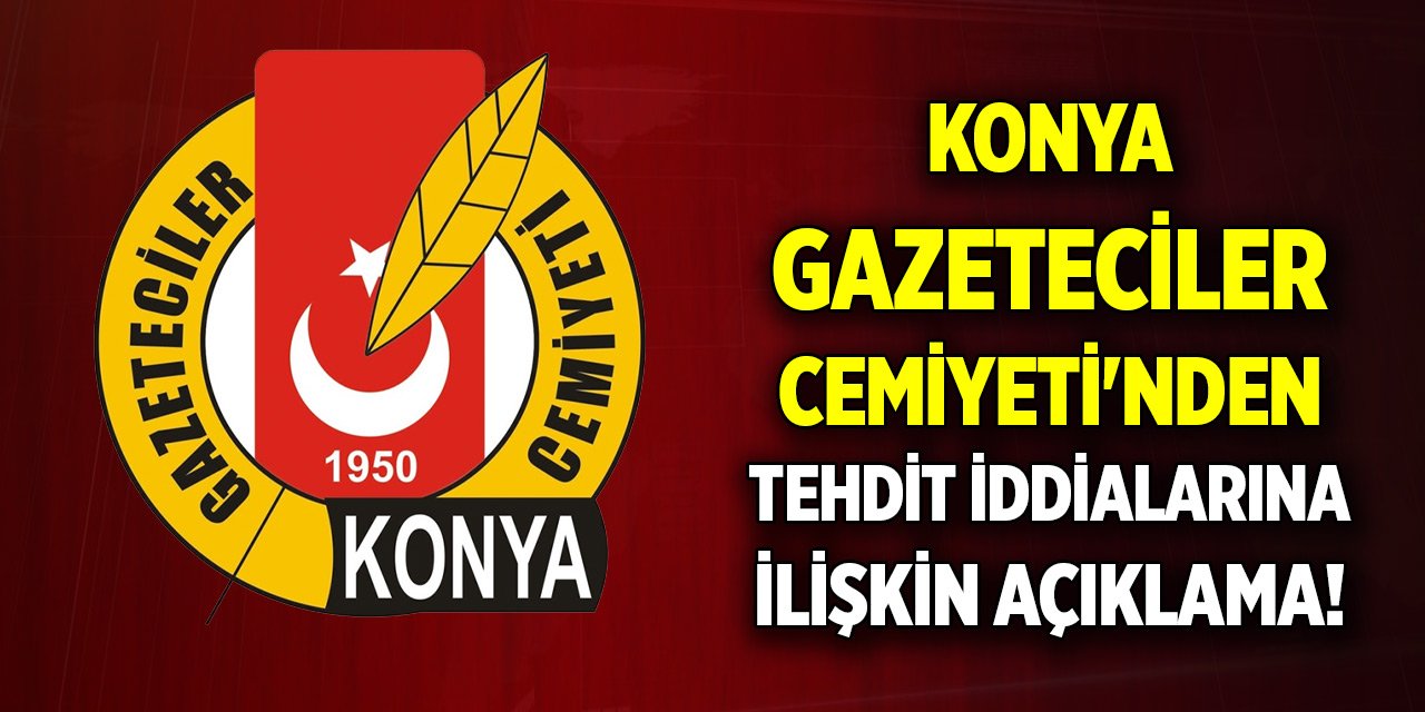Konya Gazeteciler Cemiyeti'nden tehdit iddialarına ilişkin açıklama!