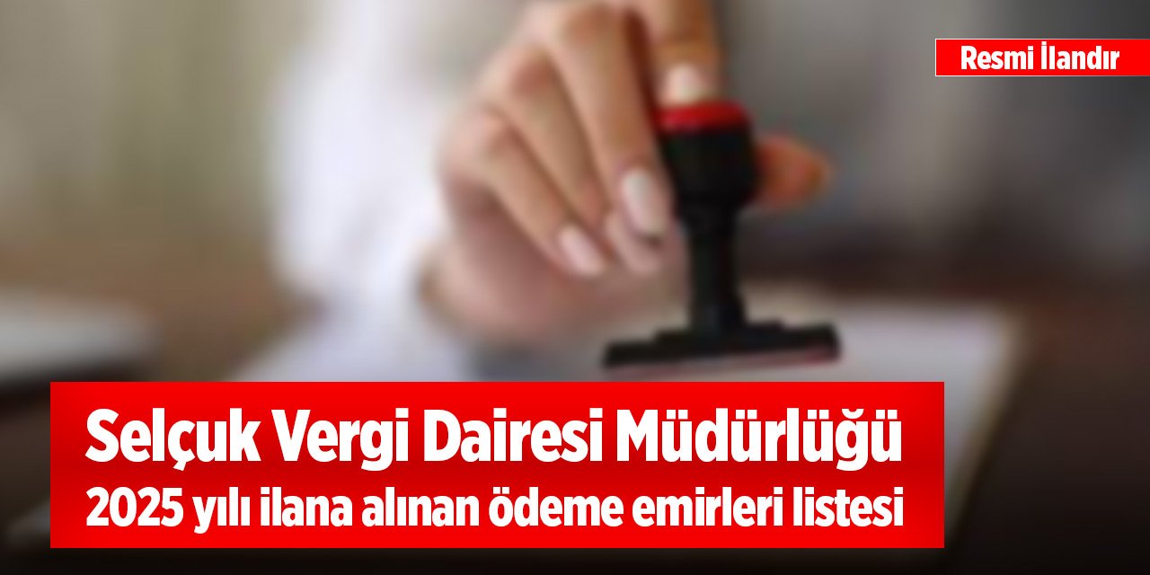 Selçuk Vergi Dairesi Müdürlüğü 2025 yılı ilana alınan ödeme emirleri listesi