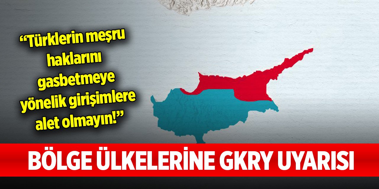 Türkiye'den bölge ülkelerine GKRY uyarısı