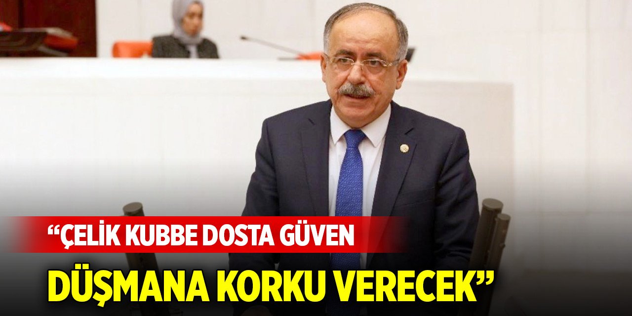 Kalaycı: Çelik Kubbe dosta güven düşmana korku verecek