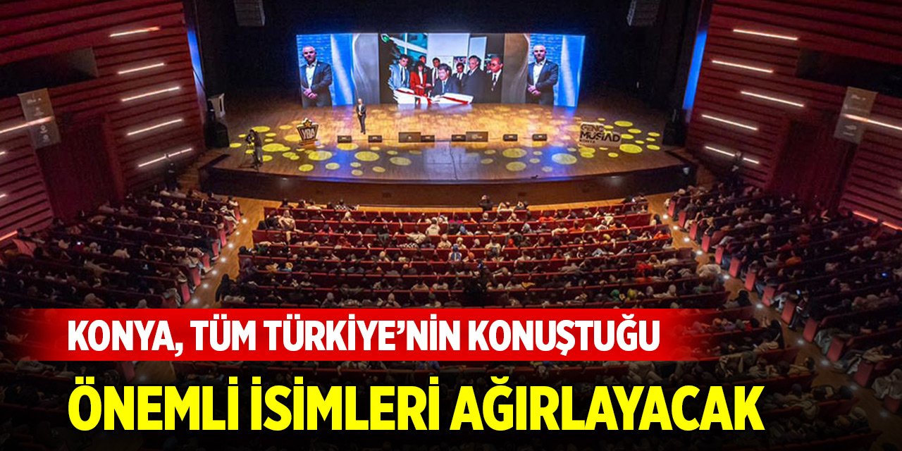 Konya, tüm Türkiye’nin konuştuğu birbirinden önemli isimleri ağırlayacak