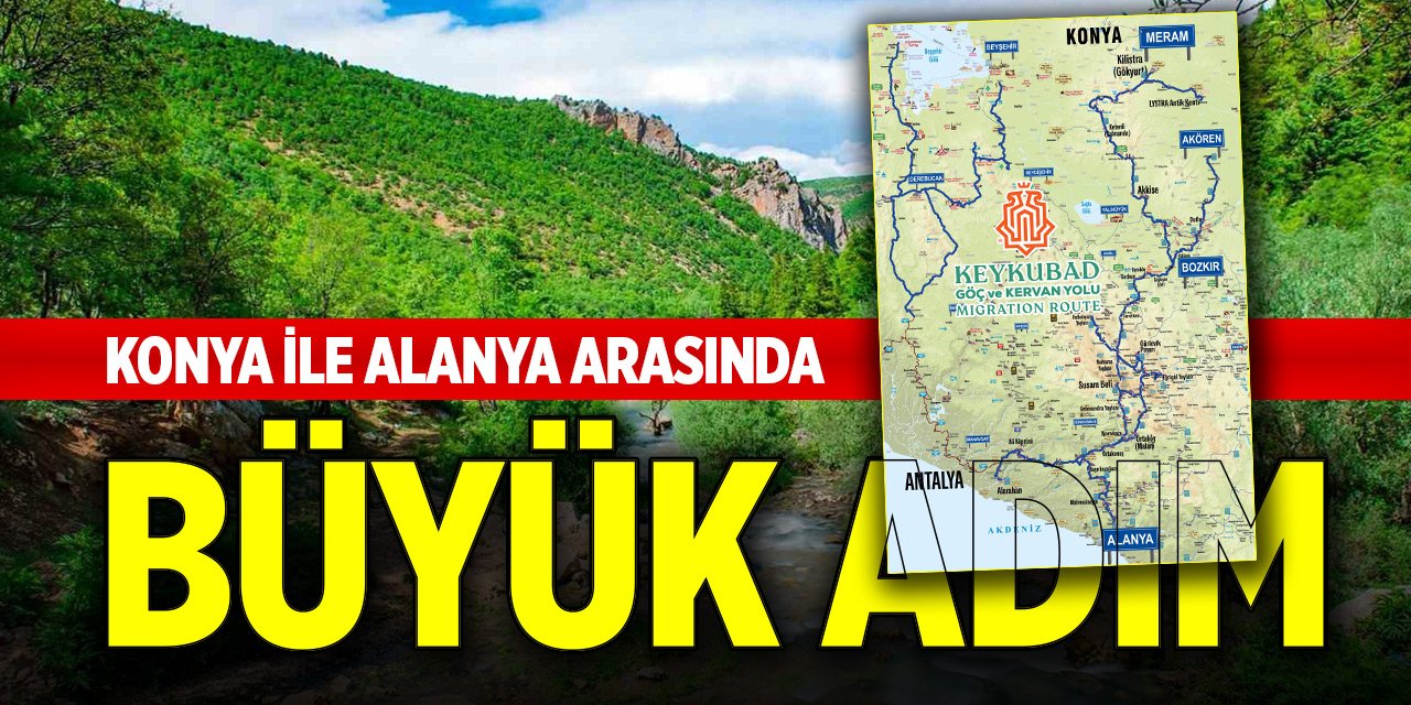 Konya ile Alanya arasında doğa, tarih ve turizmi buluşturan büyük adım