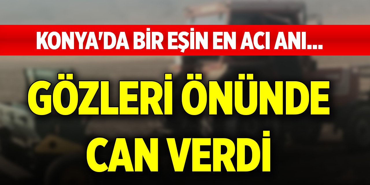 Konya'da bir eşin en acı anı... Gözleri önünde can verdi