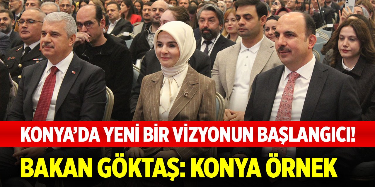 Konya’da yeni bir vizyonun başlangıcı! Bakan Göktaş: Konya örnek