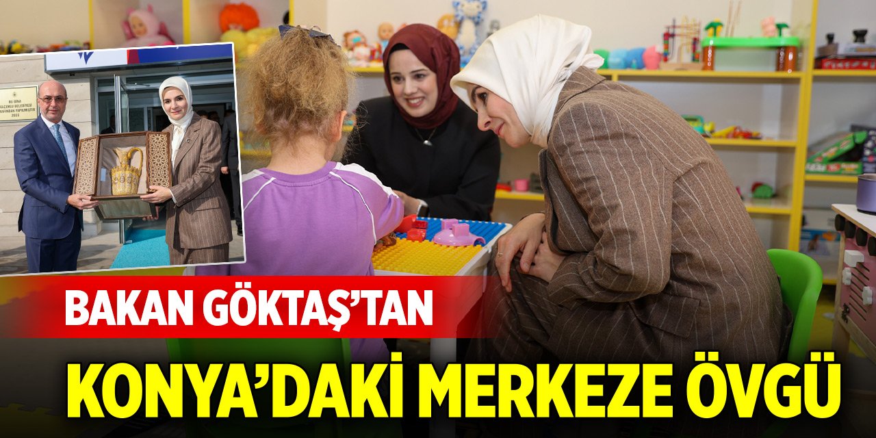 Bakan Göktaş'tan Konya'daki merkeze övgü