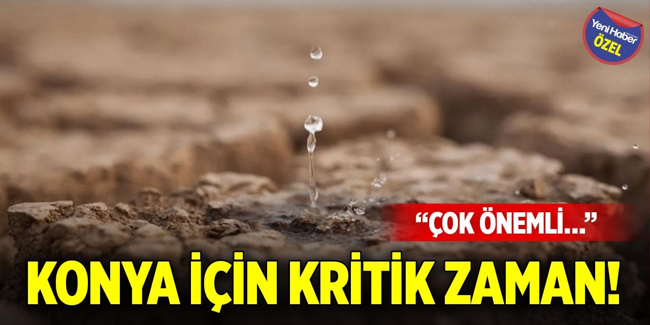 Konya için kritik zaman! “Çok önemli…”