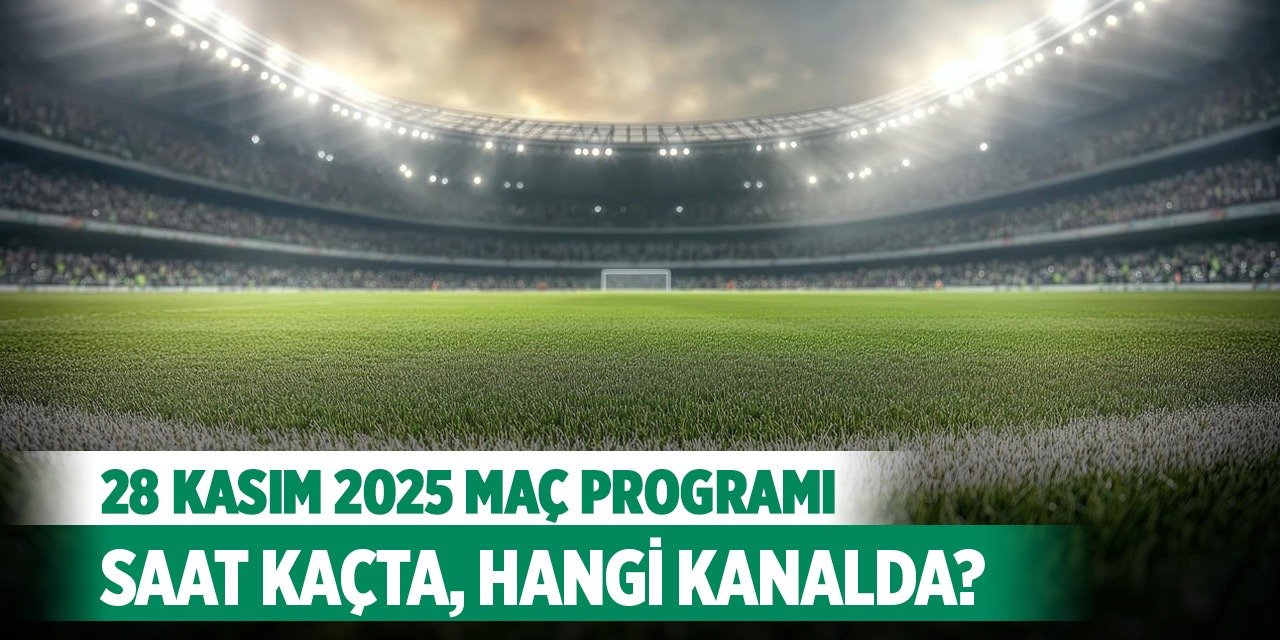 28 Kasım 2025 Bugün hangi maçlar var, saat kaçta, hangi kanalda?