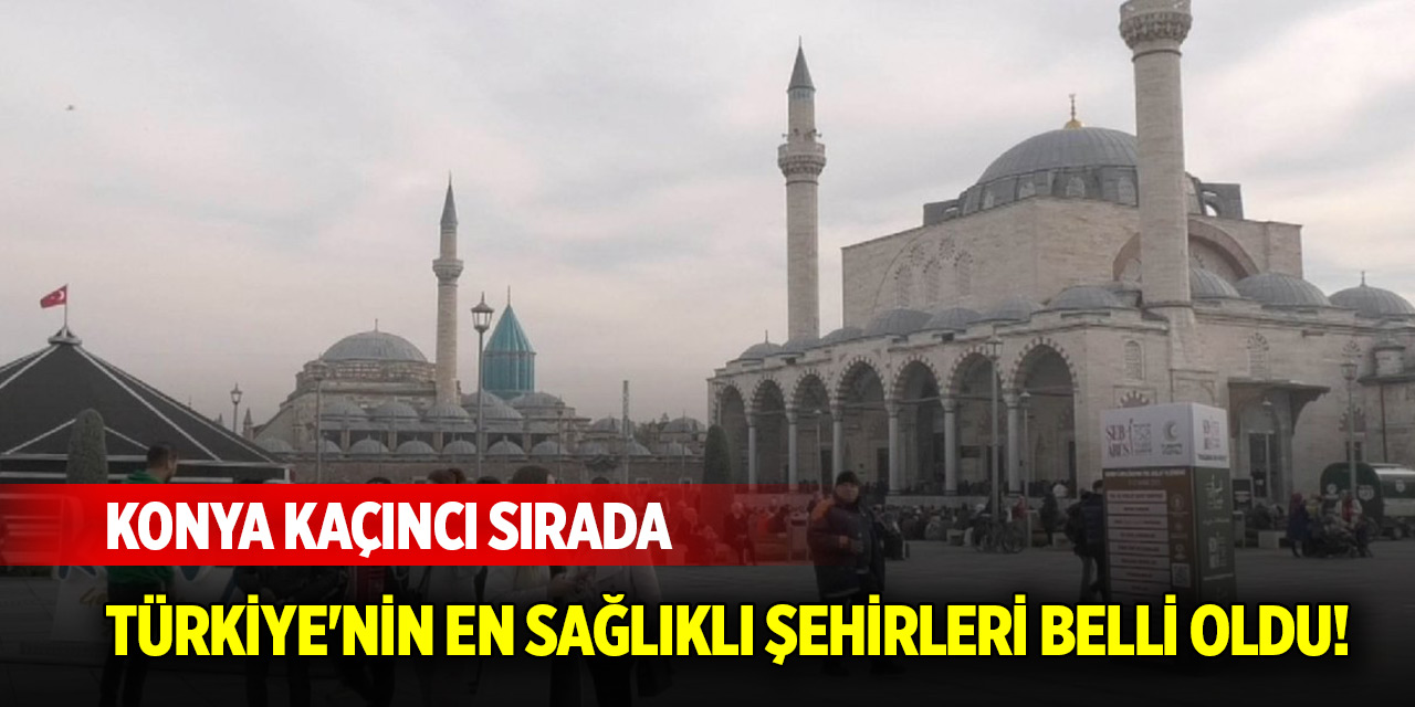 Türkiye'nin en sağlıklı şehirleri belli oldu! Konya kaçıncı sırada