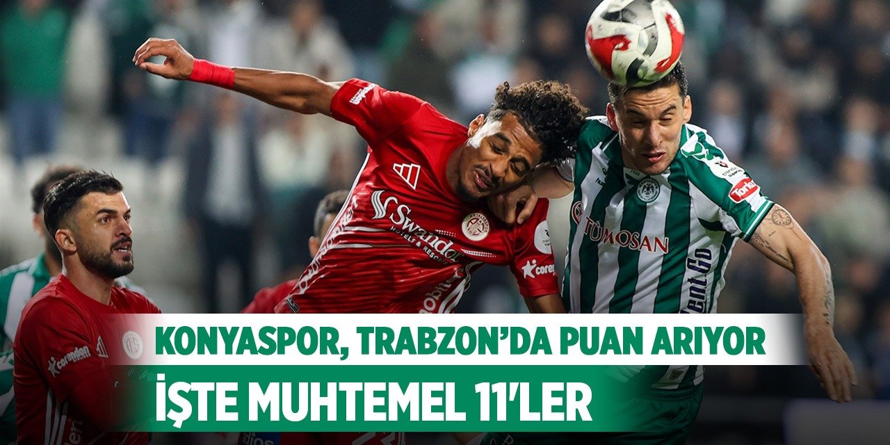 Konyaspor, Trabzon’da puan arıyor! İşte muhtemel 11’ler