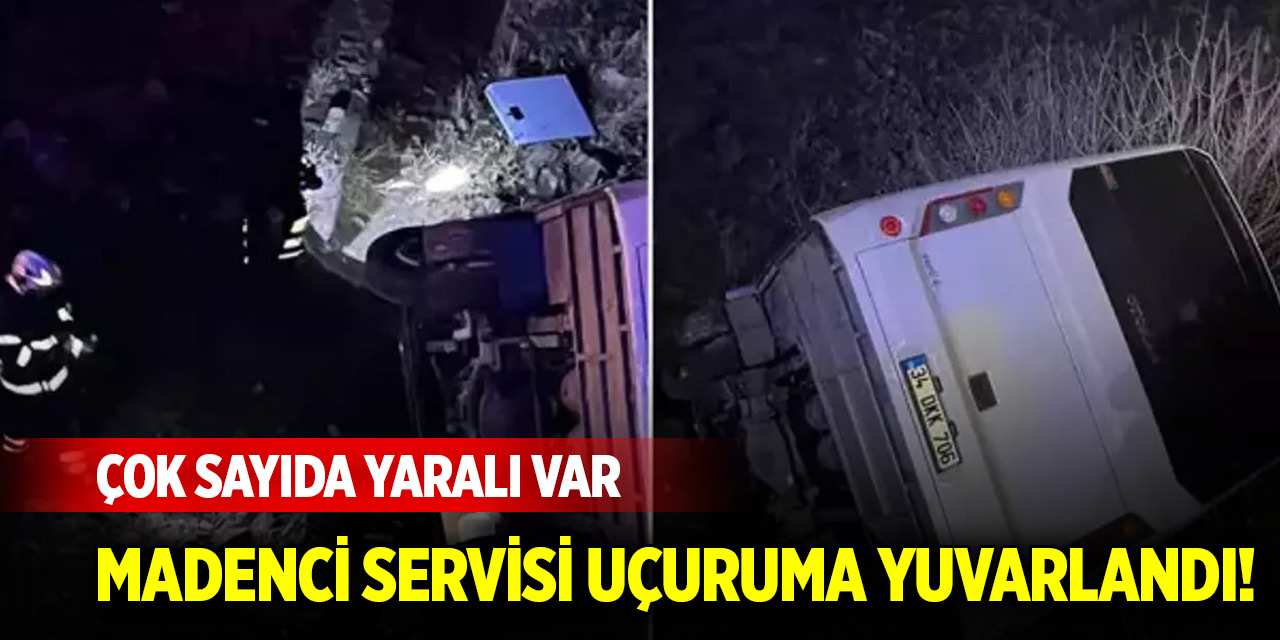 Madenci servisi uçuruma yuvarlandı! Çok sayıda yaralı var