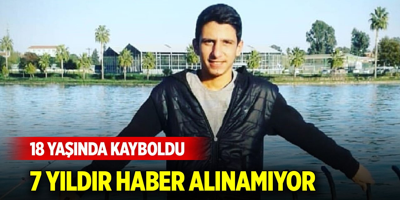 18 yaşında kayboldu, 7 yıldır haber alınamıyor