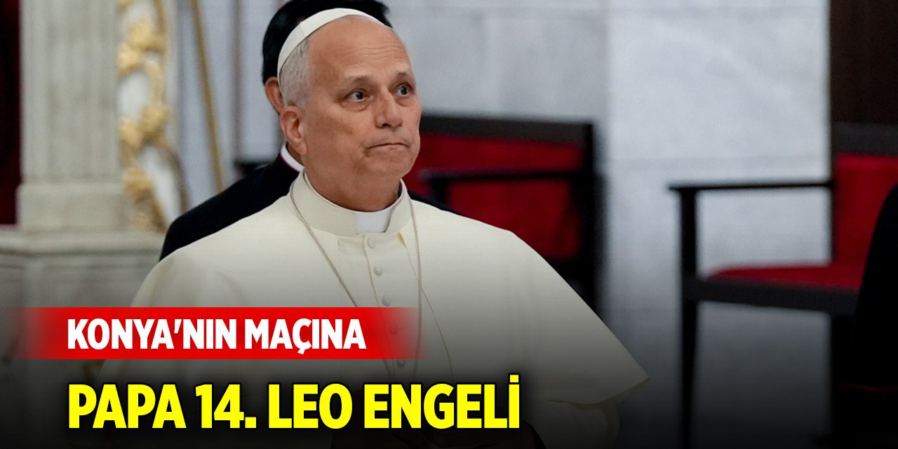 Konya'nın maçına Papa 14. Leo engeli