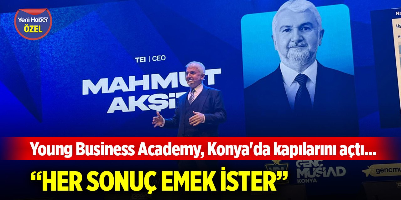 Young Business Academy, Konya'da kapılarını açtı... Akşit: Her sonuç emek ister, evrenin kuralları değişmez