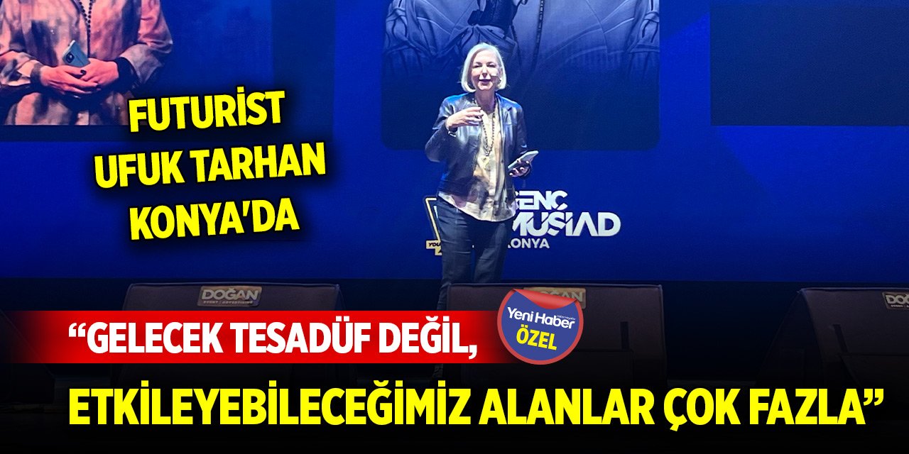 Futurist Ufuk Tarhan Konya'da konuştu: Gelecek tesadüf değil, etkileyebileceğimiz alanlar çok fazla