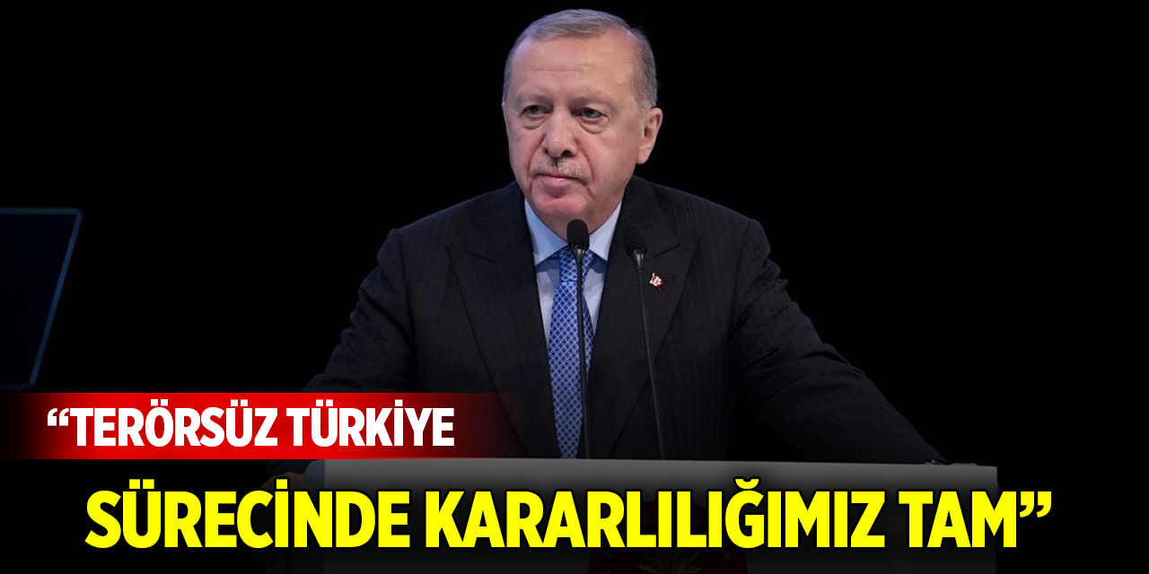 Cumhurbaşkanı Erdoğan: Terörsüz Türkiye sürecinde kararlılığımız tam