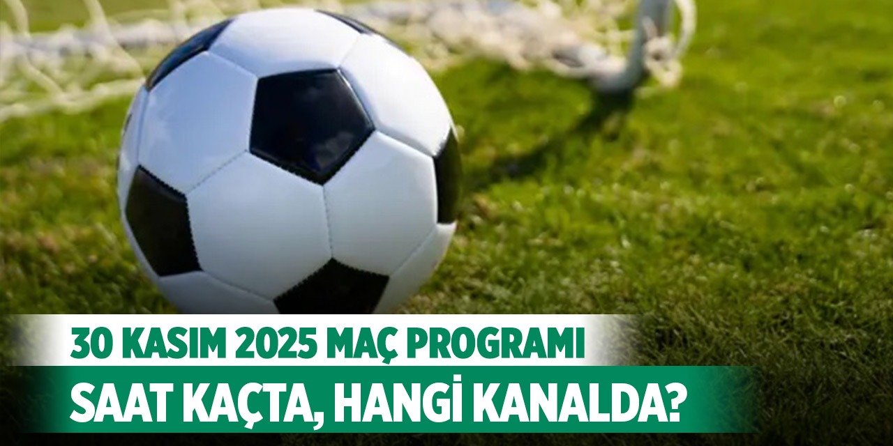 30 Kasım 2025 Bugün hangi maçlar var, saat kaçta, hangi kanalda?