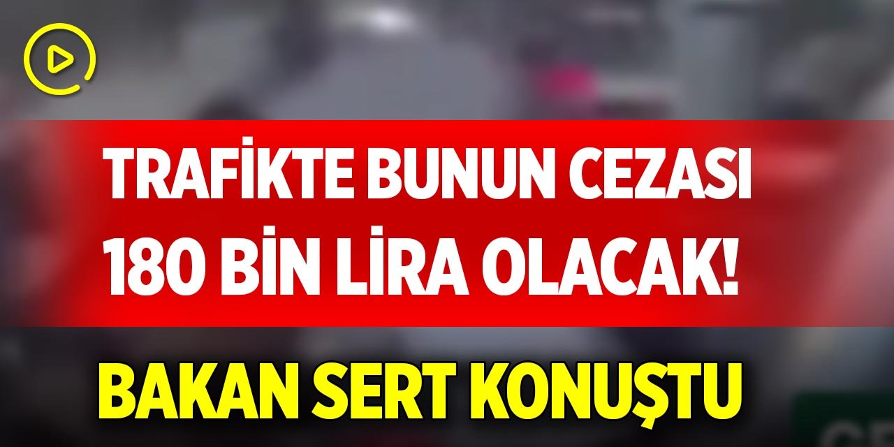 Trafikte bunun cezası 180 bin lira olacak! Bakan sert konuştu