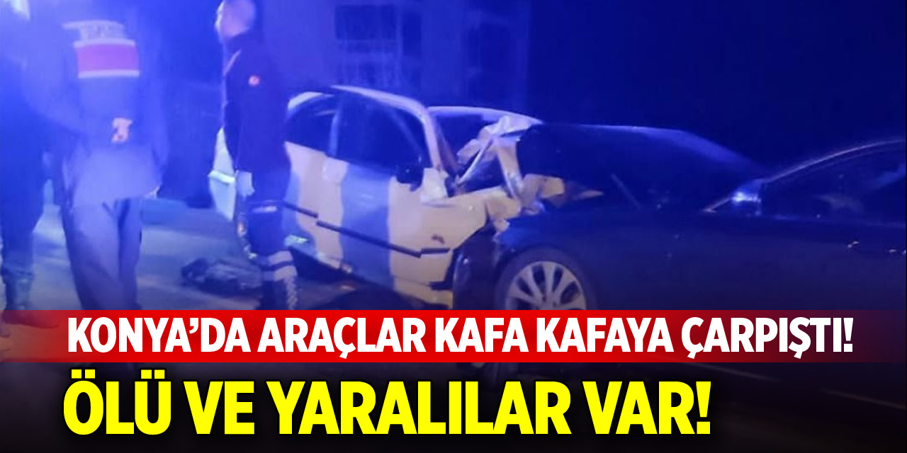 Konya’da araçlar kafa kafaya çarpıştı! Ölü ve yaralılar var