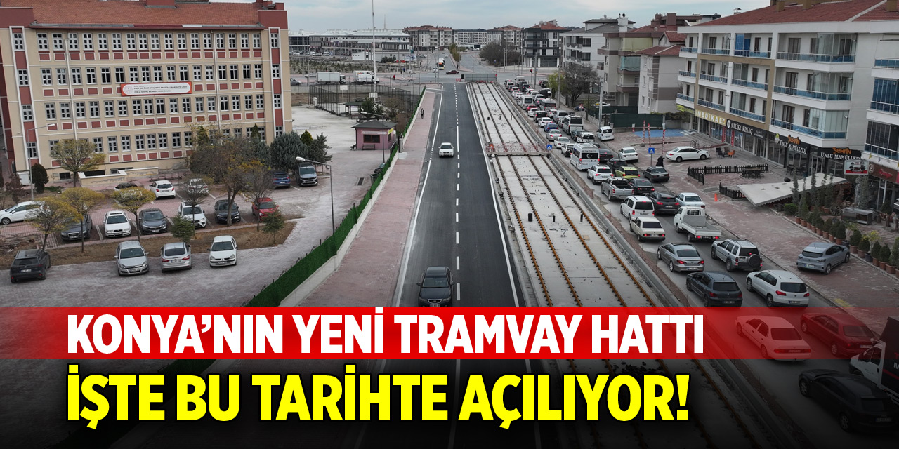 Konya’nın yeni tramvay hattı işte bu tarihte açılıyor!