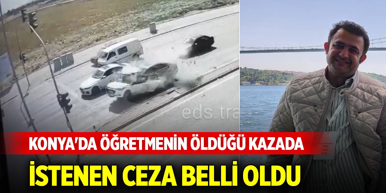 Konya'da öğretmenin öldüğü kazada istenen ceza belli oldu