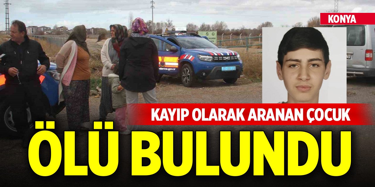 Konya'da kayıp olarak aranan çocuk ölü bulundu